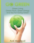 Go Green : Green Living: Green Facts, Green Energy and Tips for Going Green - Book