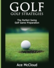 Golf : Golf Strategies: The Perfect Swing: Golf Game Preparation - Book
