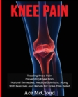 Knee Pain : Treating Knee Pain: Preventing Knee Pain: Natural Remedies, Medical Solutions, Along with Exercises and Rehab for Knee Pain Relief - Book
