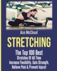 Stretching : The Top 100 Best Stretches of All Time: Increase Flexibility, Gain Strength, Relieve Pain & Prevent Injury - Book