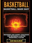 Basketball : Basketball Made Easy: Beginner and Expert Strategies for Becoming a Better Basketball Player - Book