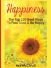 Happiness : The Top 100 Best Ways to Feel Good & Be Happy - Book
