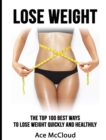 Lose Weight : The Top 100 Best Ways to Lose Weight Quickly and Healthily - Book