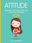 Attitude : Discover the True Power of a Positive Attitude - Book