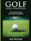 Golf : Golf Strategies: The Perfect Swing: Golf Game Preparation - Book