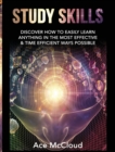 Study Skills : Discover How to Easily Learn Anything in the Most Effective & Time Efficient Ways Possible - Book