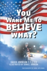 You Want Me to Believe What? - eBook