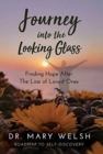 Journey into the Looking Glass : Finding Hope after the Loss of Loved Ones - Book