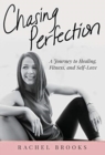 Chasing Perfection : A Journey to Healing, Fitness, and Self-Love - Book