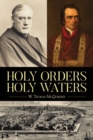 Holy Orders, Holy Waters : Re-Exploring the Compelling Influence of Charleston's Bishop John England & Monsignor Joseph L. O'Brien - Book
