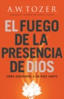 El Fuego de la Presencia de Dios : Como Acercarse a Un Dios Santo (Spanish Language Edition, Fire of God's Presence (Spanish)) - Book