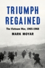 Triumph Regained : The Vietnam War, 1965-1968 - Book