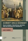 Christ on a Donkey - Palm Sunday, Triumphal Entries, and Blasphemous Pageants - eBook
