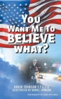 You Want Me to Believe What? - Book
