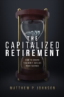 The Capitalized Retirement : How to Ensure You Won't Outlive Your Savings - eBook