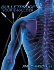 Bulletproof Your Shoulder : Optimizing Shoulder Function to End Pain and Resist Injury - Book