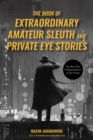 The Book of Extraordinary Amateur Sleuth and Private Eye Stories : (Mystery Anthology, Sleuth Stories) - Book