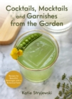 Cocktails, Mocktails, and Garnishes from the Garden : Recipes for Beautiful Beverages with a Botanical Twist (Unique Craft Cocktails) - Book