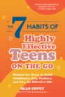 The 7 Habits of Highly Effective Teens on the Go : Wisdom for Teens to Build Confidence, Stay Positive, and Live an Effective Life - Book