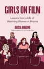 Girls on Film : Lessons from a Life of Watching Women in Movies - eBook