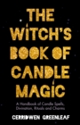 The Witch's Book of Candle Magic : A Handbook of Candle Spells, Divination, Rituals, and Charms (Witchcraft for Beginners, Spell Book, New Age Mysticism) - Book
