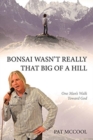 Bonsai Wasn't Really That Big of a Hill : One Man's Walk Toward God - Book