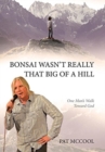 Bonsai Wasn't Really That Big of a Hill : One Man's Walk Toward God - Book