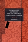 The Workers’ Movement and the National Question in Ukraine : 1897-1917 - Book