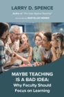 Maybe Teaching is a Bad Idea : Why Faculty Should Focus on Learning - Book