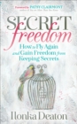 Secret Freedom : How to Fly Again and Gain Freedom From Keeping Secrets - eBook