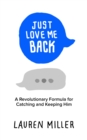 Just Love Me Back : A Revolutionary Formula for Catching and Keeping Him - Book