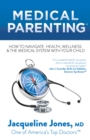 Medical Parenting : How to Navigate Health, Wellness & the Medical System with Your Child - Book