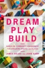 Dream Play Build : Hands-On Community Engagement for Enduring Spaces and Places - Book