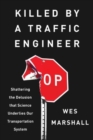 Killed by a Traffic Engineer : Shattering the Delusion That Science Underlies Our Transportation System - Book