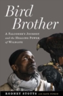 Bird Brother : A Falconer's Journey and the Healing Power of Wildlife - Book