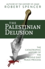The Palestinian Delusion : The Catastrophic History of the Middle East Peace Process - Book