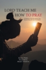 Lord Teach Me How to Pray : 10 Petitions That Strengthen Your Relationship with God 2nd Edition - Book
