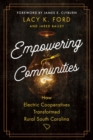 Empowering Communities : How Electric Cooperatives Transformed Rural South Carolina - Book