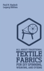 All About Traditional Textile Fabrics For DIY Spinning, Weaving, And Dyeing (Legacy Edition) : Classic Information On Fibers And Cloth Work - Book