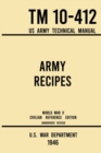 Army Recipes - TM 10-412 US Army Technical Manual (1946 World War II Civilian Reference Edition) : The Unabridged Classic Wartime Cookbook for Large Groups, Troops, Camps, and Cafeterias - Book