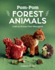 Pom-Pom Forest Animals : Craft an Artisan Yarn Menagerie - Book