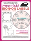 Pretty & Playful Iron-on Labels for Quilts & More : 100+ Designs to Customise & Embellish with Stitching, Colouring & Painting - Book