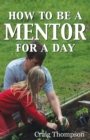 How To Be a Mentor for a Day : Planning for the Day, Planting for the Future - Book