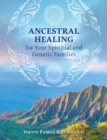 Ancestral Healing for Your Spiritual and Genetic Families - Book