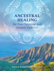 Ancestral Healing for Your Spiritual and Genetic Families - eBook
