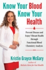 Know Your Blood, Know Your Health : Prevent Disease and Enjoy Vibrant Health through Functional Blood Chemistry Analysis - Book