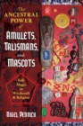 The Ancestral Power of Amulets, Talismans, and Mascots : Folk Magic in Witchcraft and Religion - Book
