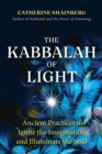 The Kabbalah of Light : Ancient Practices to Ignite the Imagination and Illuminate the Soul - Book