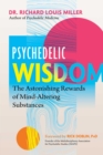 Psychedelic Wisdom : The Astonishing Rewards of Mind-Altering Substances - eBook