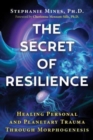 The Secret of Resilience : Healing Personal and Planetary Trauma through Morphogenesis - Book